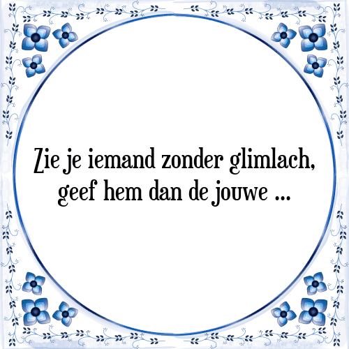 Zie je iemand zonder glimlach, geef hem dan de jouwe ... - Tegeltje met Spreuk