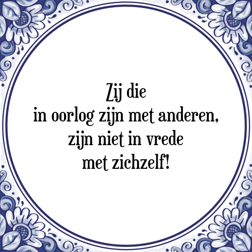 Zij die in oorlog zijn met anderen, zijn niet in vrede met zichzelf! - Tegeltje met Spreuk