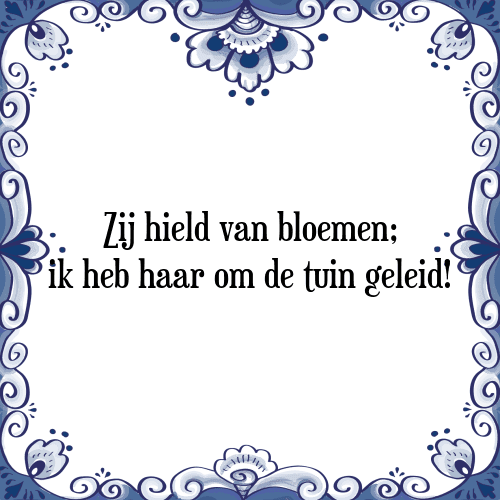 Zij hield van bloemen; ik heb haar om de tuin geleid! - Tegeltje met Spreuk