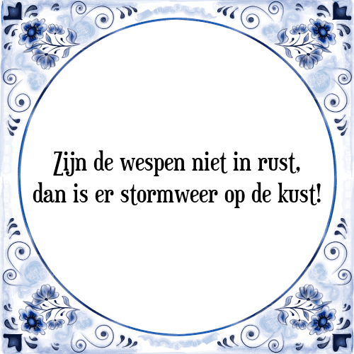 Zijn de wespen niet in rust, dan is er stormweer op de kust! - Tegeltje met Spreuk