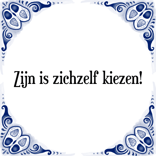 Zijn is zichzelf kiezen! - Tegeltje met Spreuk