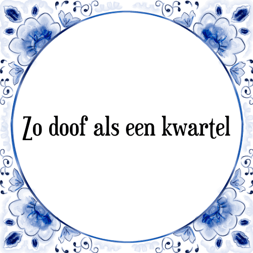 Zo doof als een kwartel - Tegeltje met Spreuk