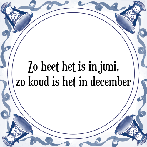 Zo heet het is in juni, zo koud is het in december - Tegeltje met Spreuk