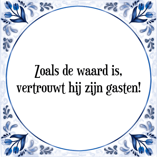 Zoals de waard is, vertrouwt hij zijn gasten! - Tegeltje met Spreuk