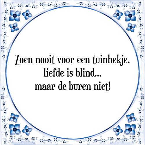 Zoen nooit voor een tuinhekje, liefde is blind... maar de buren niet! - Tegeltje met Spreuk