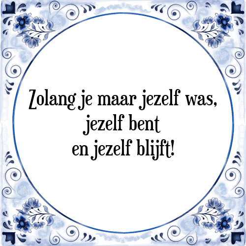 Zolang je maar jezelf was, jezelf bent en jezelf blijft! - Tegeltje met Spreuk