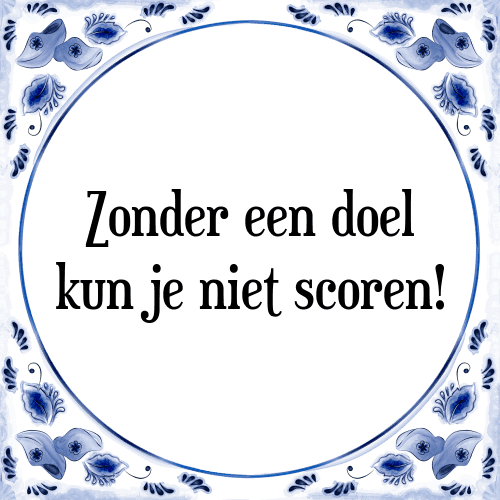 Zonder een doel kun je niet scoren! - Tegeltje met Spreuk