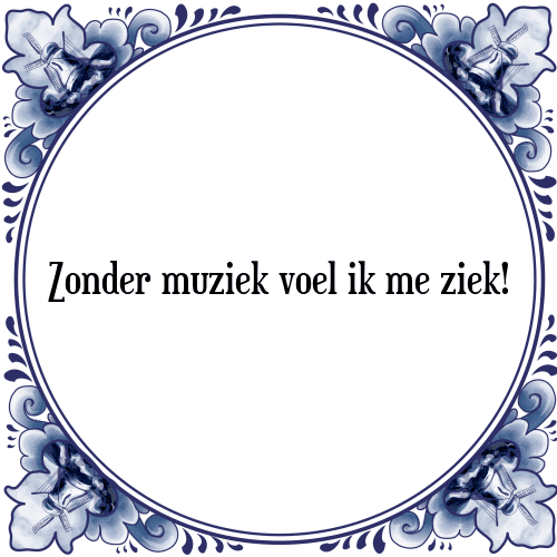 Zonder muziek voel ik me ziek! - Tegeltje met Spreuk