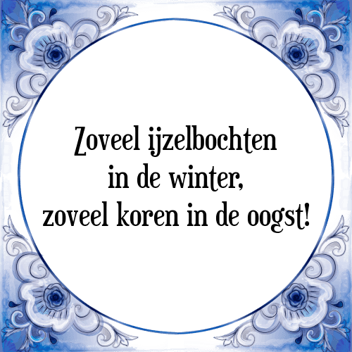 Zoveel ijzelbochten in de winter, zoveel koren in de oogst! - Tegeltje met Spreuk