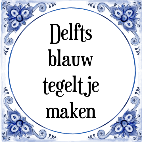 mengsel zone Laboratorium Delfts blauw tegeltje maken | TegelSpreuken.nl